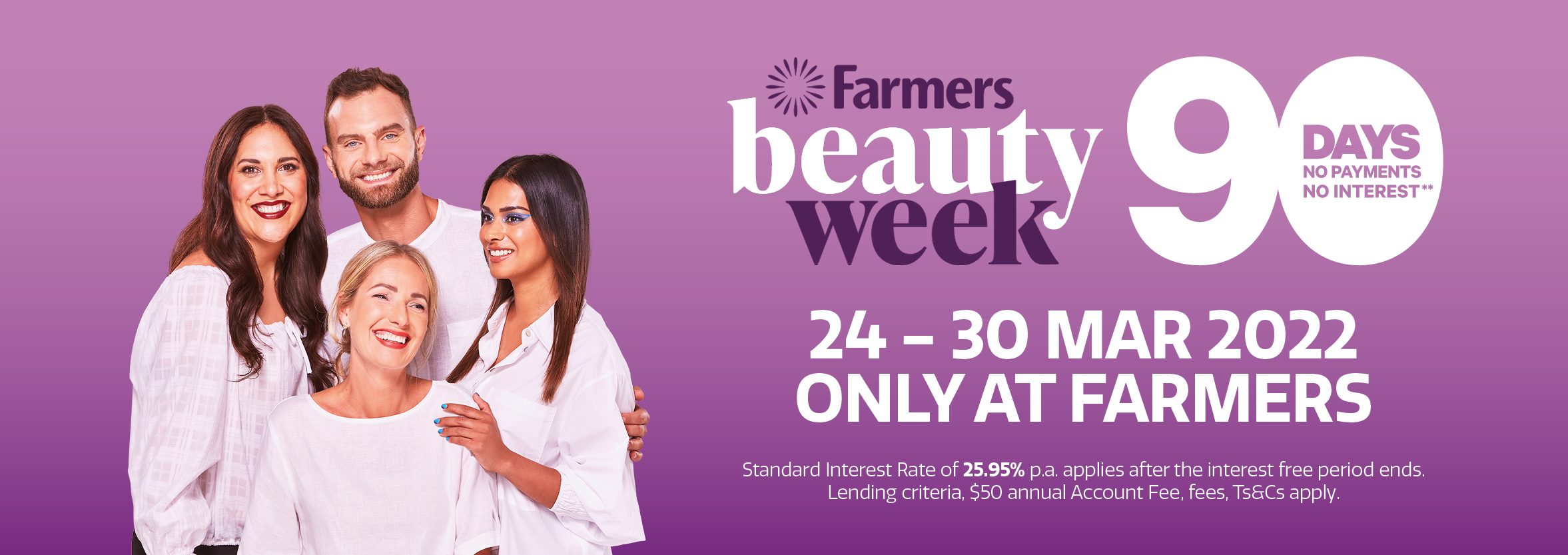 Farmers Only Beauty Week - 90 Days no payment and no interest** Make the most of the deals with nothing to pay for 90 days