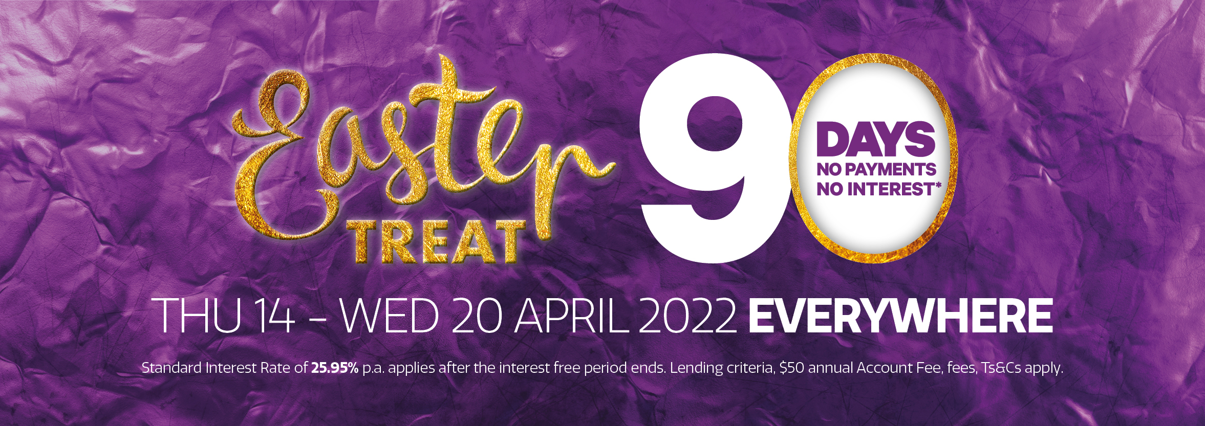 Enjoy Easter treats with 90 Days no payments no interest* Enjoy Easter treats with 90 Days no payments no interest*