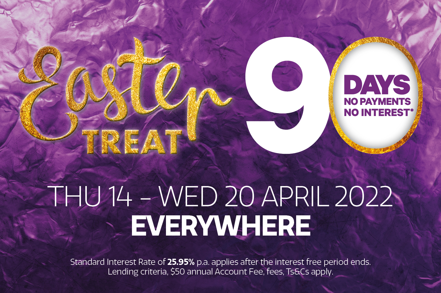 Enjoy Easter treats with 90 Days no payments no interest* Nothing to pay until June 2022*