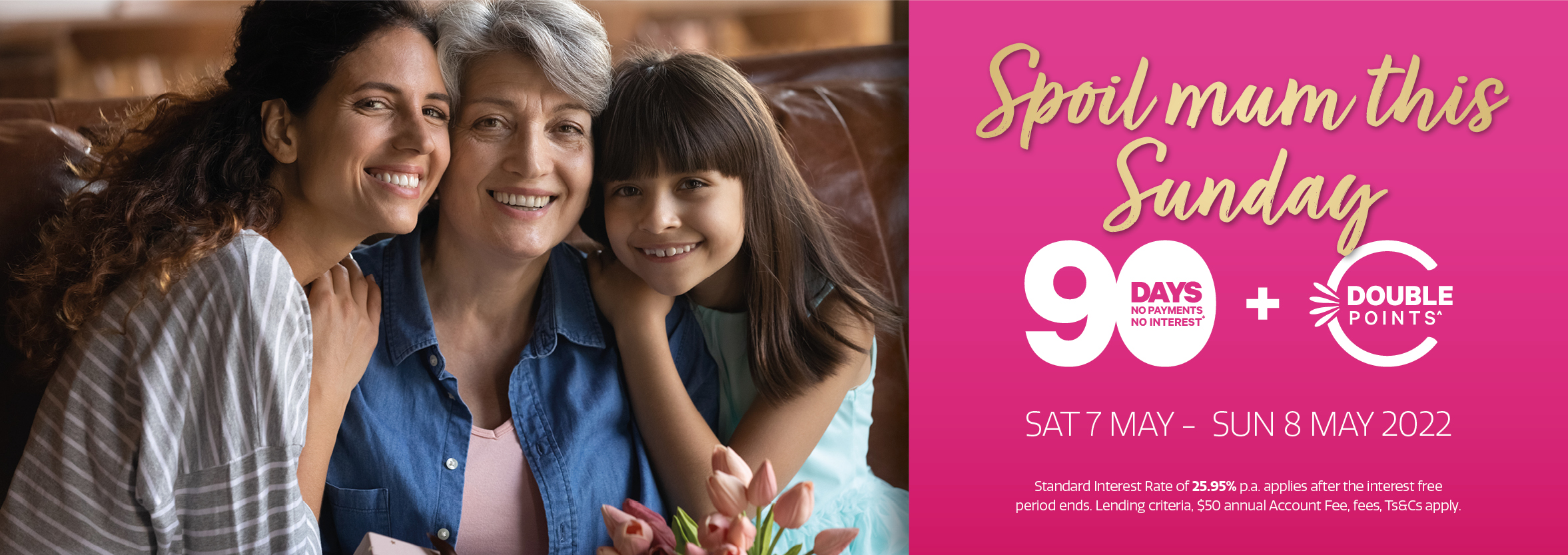 Spoil Mum this Mothers Day with 90*days no payments and no interest on all purchases 7-8 May 2022. Plus, Double Farmers Club Card Points^.