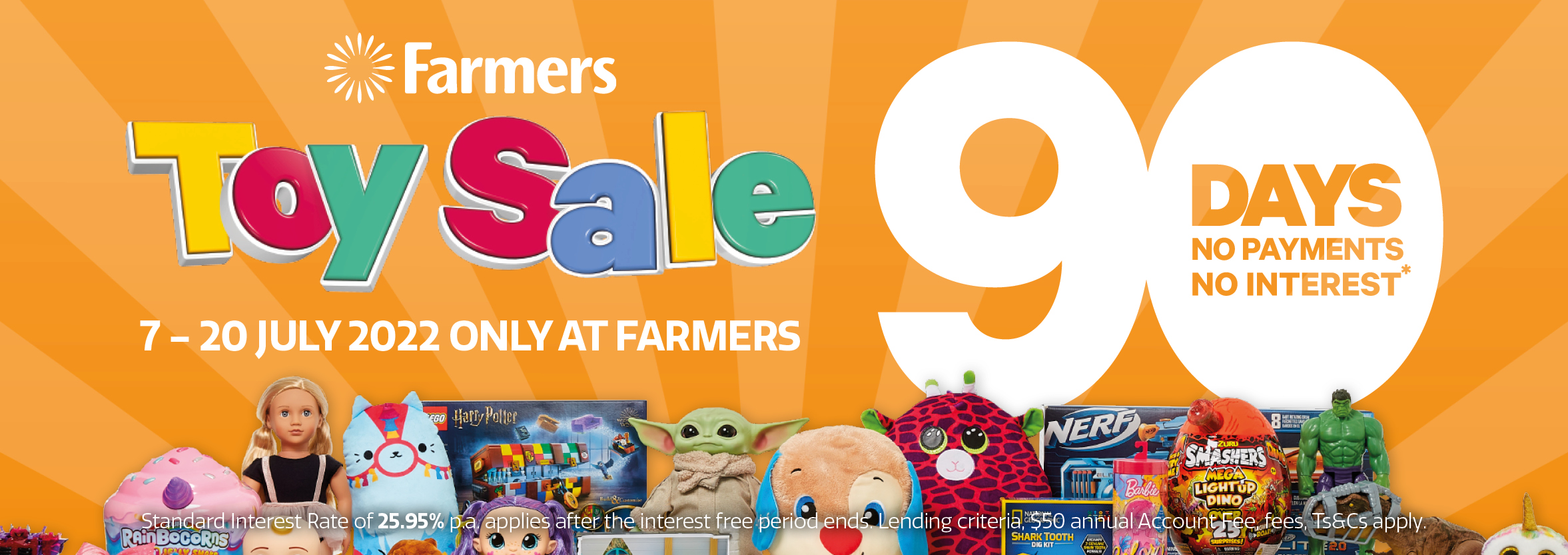Enjoy 90 days no payments and no interest* instore or online at Farmers 7 - 20 July Getting sorted for the school holidays?
