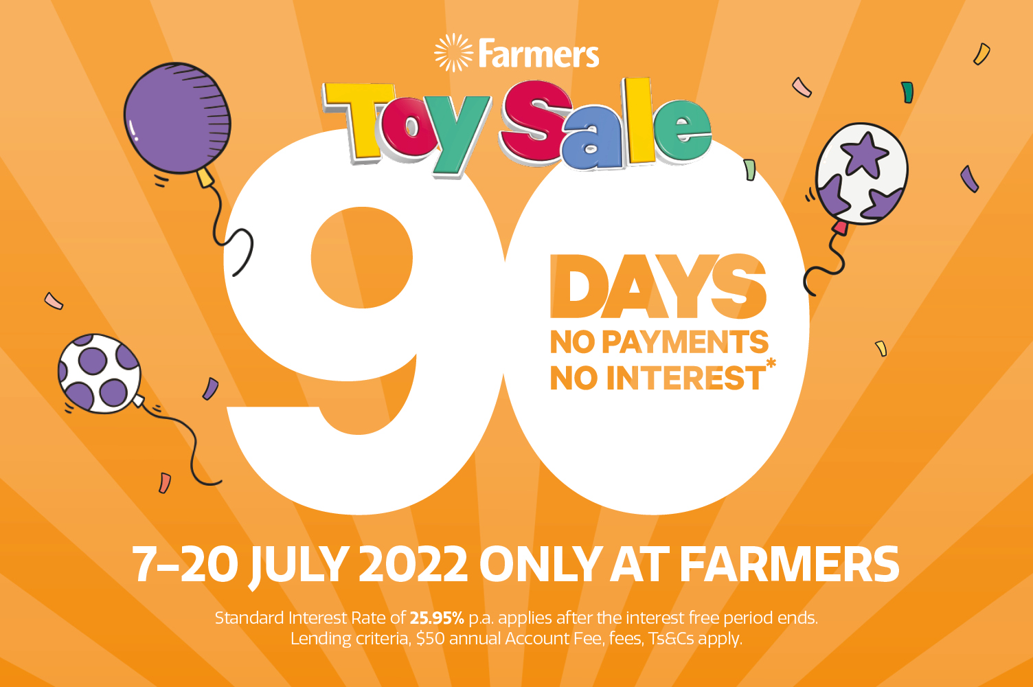 Stock-up on essentials Enjoy 90 Days no payments no interest* instore or online at Farmers 7-20 July 2022