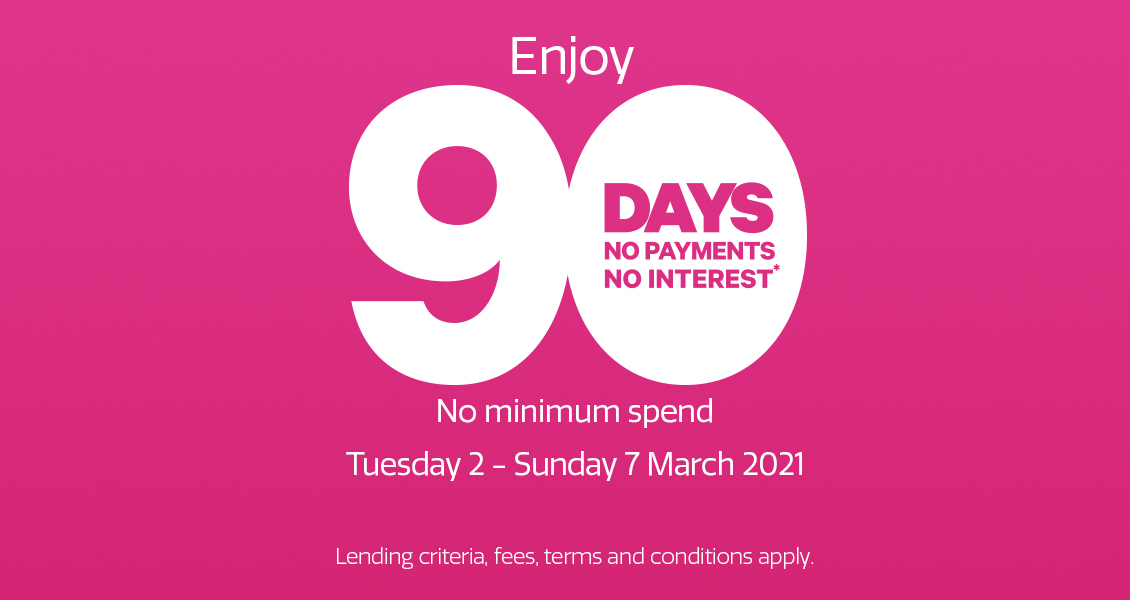 90 days no payments and no interest* 90 days no payments and no interest*