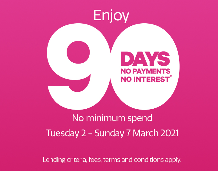 90 days no payments and no interest* 90 days no payments and no interest*