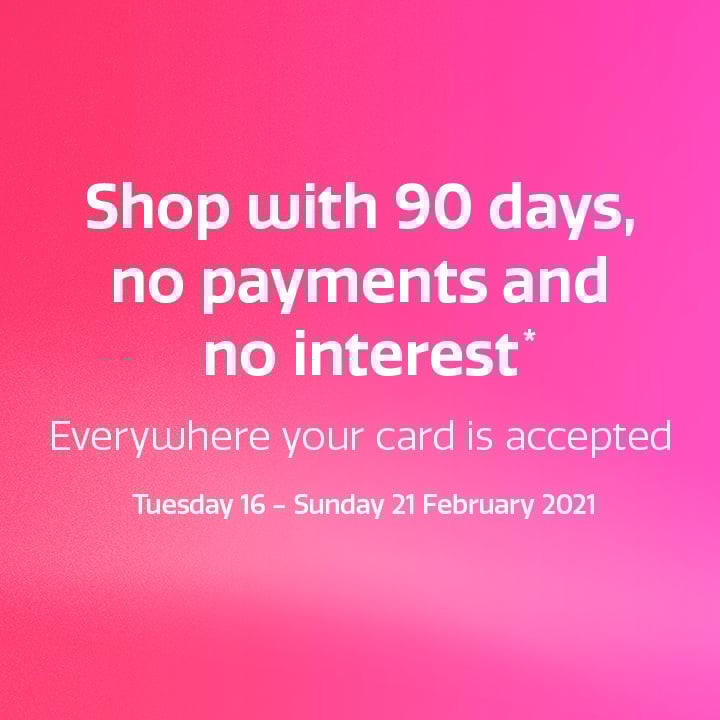 90 days no payments and no interest* 90 days no payments and no interest*