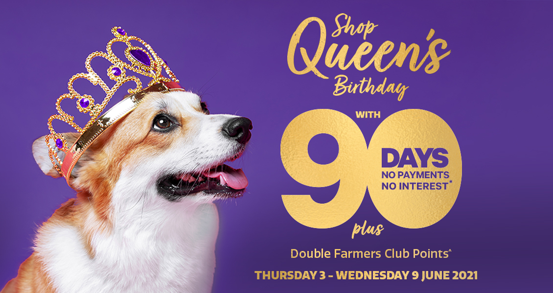 Shop Queen’s Birthday with 90 days no payments, not interest!* Shop Queen’s Birthday with 90 days no payments, not interest!*