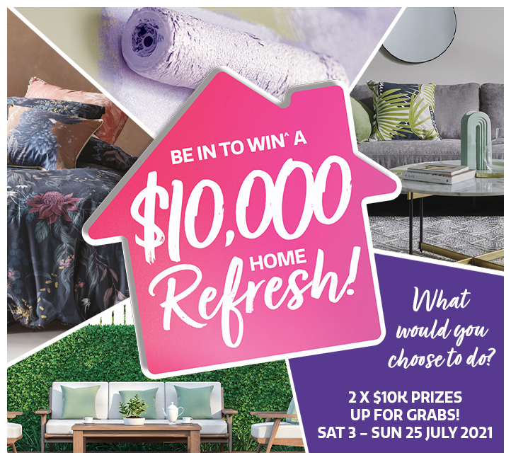 Win^ a home refresh worth a massive $10,000! Win^ a home refresh worth a massive $10,000!