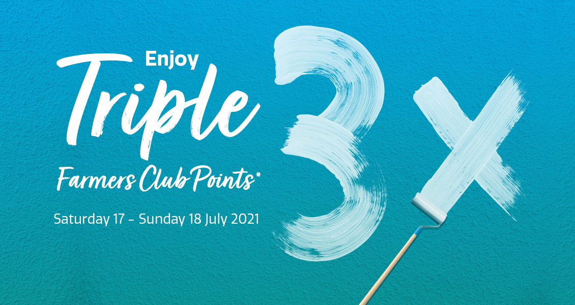 Enjoy triple Farmers Club Points on all purchases!* Enjoy triple Farmers Club Points on all purchases!*