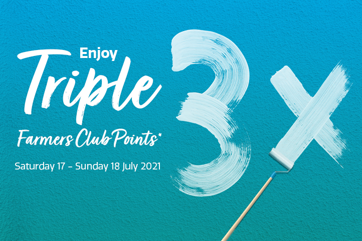 Enjoy triple Farmers Club Points on all purchases!* Enjoy triple Farmers Club Points on all purchases!*