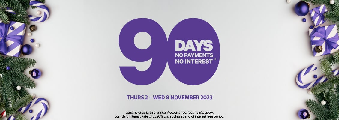 90 days no payments and no interest until 8 November 2023 90 days no payments and no interest until 8 November 2023