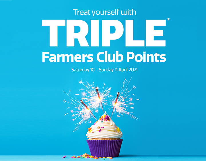 Collect Triple Farmers Club Points* Collect Triple Farmers Club Points*