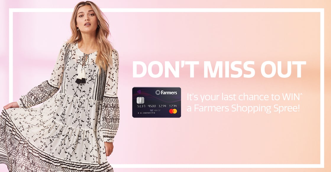 Don't miss out it's your last chance to WIN^ a Farmers Shopping Spree!