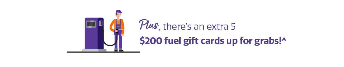Plus, there’s an extra 5 $200 fuel gift cards up for grabs!^ Plus, there’s an extra 5 $200 fuel gift cards up for grabs!^