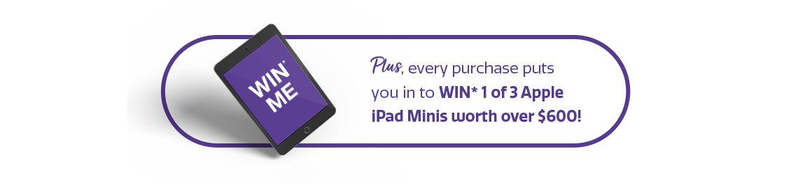 Plus, every purchase puts you in to WIN* 1 of 3 Apple iPad Minis worth over $600!