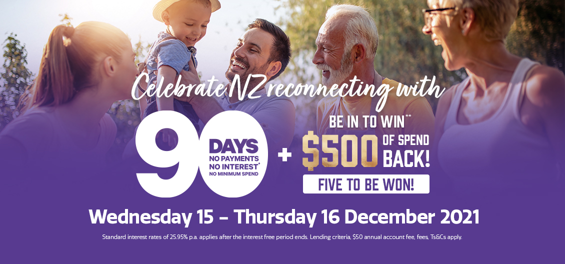 Celebrate NZ reconnecting with 90 days no payments and no interest* + spend back** Celebrate NZ reconnecting with 90 days no payments and no interest* + spend back**