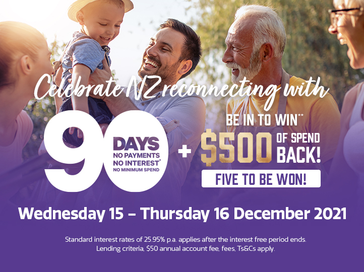 Celebrate NZ reconnecting with 90 days no payments and no interest* + spend back** Celebrate NZ reconnecting with 90 days no payments and no interest* + spend back**