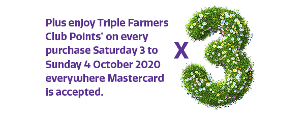 Enjoy Triple Farmers Club Points* Enjoy Triple Farmers Club Points*