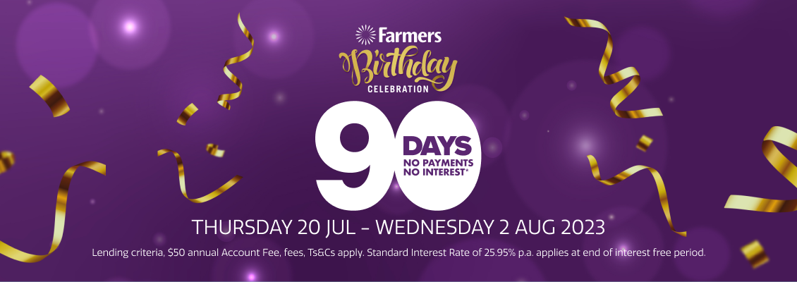 Celebrate Farmers Birthday with 90 days to pay* Celebrate Farmers Birthday with 90 days to pay*