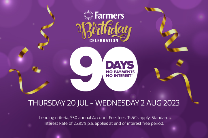Celebrate Farmers Birthday with 90 days to pay* Celebrate Farmers Birthday with 90 days to pay*